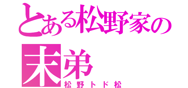 とある松野家の末弟（松野トド松）