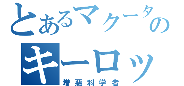 とあるマクータのキーロックス（増悪科学者）