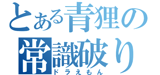 とある青狸の常識破り（ドラえもん）