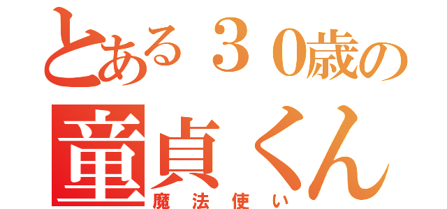 とある３０歳の童貞くん（魔法使い）