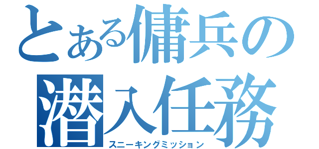 とある傭兵の潜入任務（スニーキングミッション）