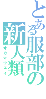 とある服部の新人類（オカマウェイ）