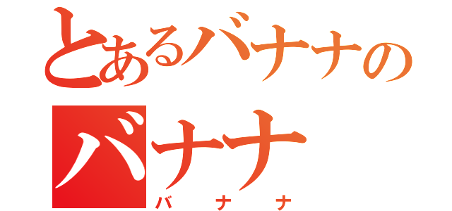 とあるバナナのバナナ（バナナ）