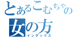 とあるこむちゃの女の方（インデックス）