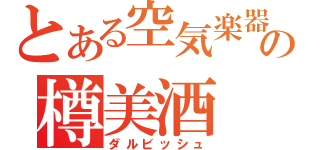 とある空気楽器の樽美酒（ダルビッシュ）