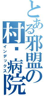 とある邪盟の村长病院（インデックス）