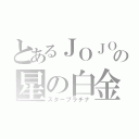 とあるＪＯＪＯの星の白金（スタープラチナ）