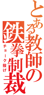 とある教師の鉄拳制裁（チョーク投げ）