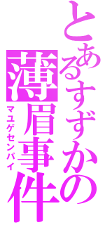 とあるすずかの薄眉事件（マユゲセンパイ）