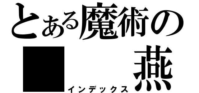 とある魔術の　　　燕（インデックス）