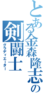 とある金森隆志の剣闘士（グラディエーター）