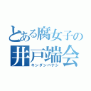 とある腐女子の井戸端会議（キンダンバナシ）