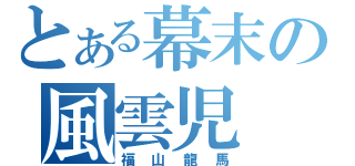 とある幕末の風雲児（福山龍馬）