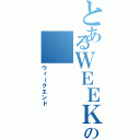 とあるＷＥＥＫ ＥＮＤの（ウィ～クエンド）