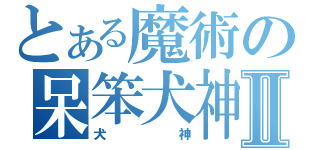 とある魔術の呆笨犬神Ⅱ（犬神）