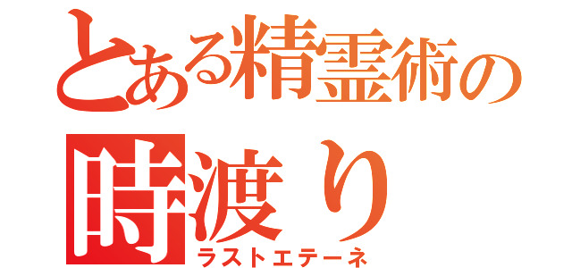 とある精霊術の時渡り（ラストエテーネ）