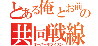 とある俺とお前の共同戦線（オーバーホライズン）