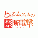 とあるムスカの禁断電撃（イカヅチ）