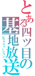 とある四ツ目の基地放送（レヴォリューション）