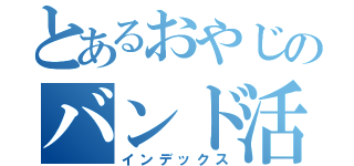 とあるおやじのバンド活動（インデックス）