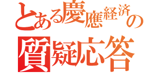 とある慶應経済の質疑応答（）