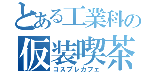 とある工業科の仮装喫茶（コスプレカフェ）