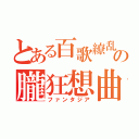 とある百歌繚乱の朧狂想曲（ファンタジア）