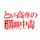 とある高専の遊戯中毒（ペクスガイジ）