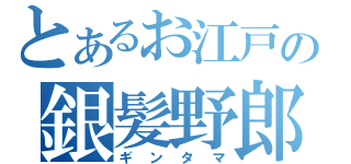 とあるお江戸の銀髪野郎（ギンタマ）