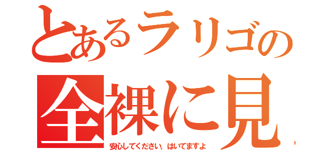 とあるラリゴの全裸に見えるポーズ（安心してください、はいてますよ）