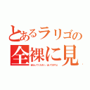 とあるラリゴの全裸に見えるポーズ（安心してください、はいてますよ）