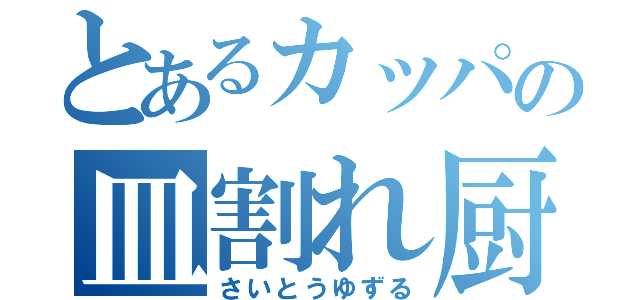 とあるカッパの皿割れ厨（さいとうゆずる）