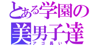 とある学園の美男子達（アゴ長い）