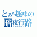 とある趣味の暗夜行路（インデックス）