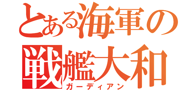 とある海軍の戦艦大和（ガーディアン）