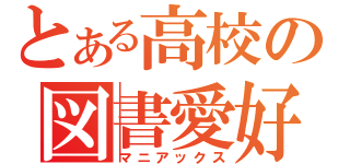 とある高校の図書愛好（マニアックス）