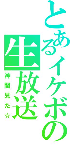 とあるイケボの生放送（神間見た☆）