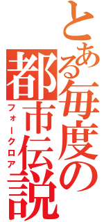 とある毎度の都市伝説（フォークロア）