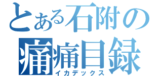 とある石附の痛痛目録（イカデックス）