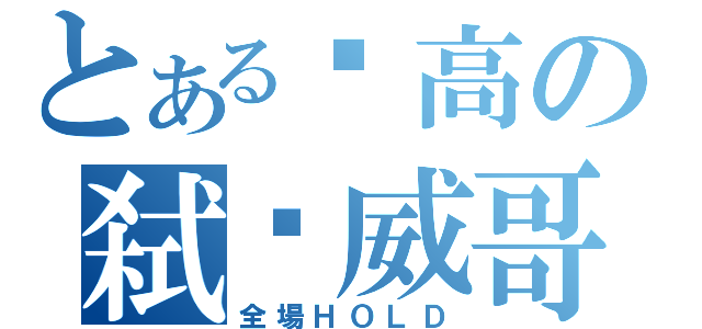 とある內高の弑弒威哥（全場ＨＯＬＤ）