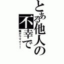 とある他人の不幸で（飯がウマイ！！）