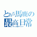 とある馬鹿の最高日常（テニス部サイコー）