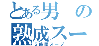 とある男の熟成スープ（５時間スープ）