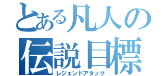 とある凡人の伝説目標Ⅱ（レジェンドアタック）