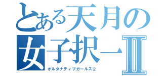 とある天月の女子択一Ⅱ（オルタナティブガールズ２）