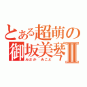 とある超萌の御坂美琴Ⅱ（みさか みこと）