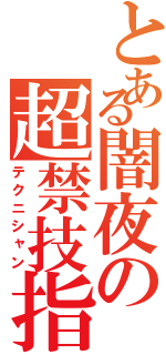 とある闇夜の超禁技指（テクニシャン）