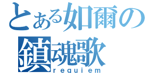 とある如爾の鎮魂歌（ｒｅｑｕｉｅｍ）