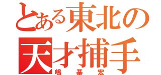 とある東北の天才捕手（嶋基宏）