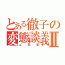 とある徹子の変態談義Ⅱ（ど変態）